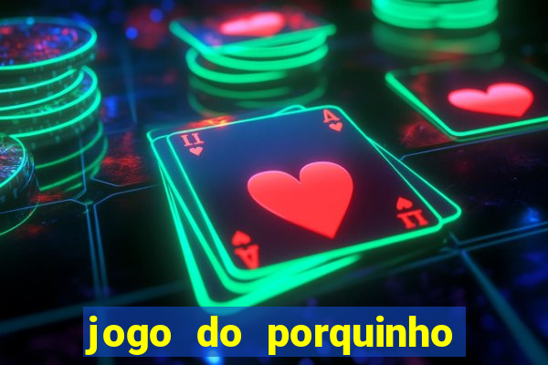 jogo do porquinho de ganhar dinheiro